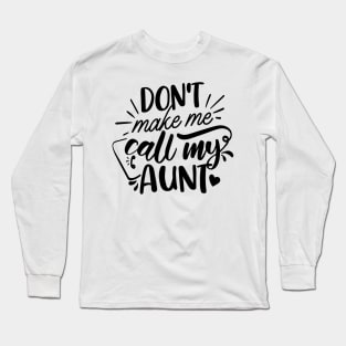 Don't Make Me Call My Aunt Long Sleeve T-Shirt